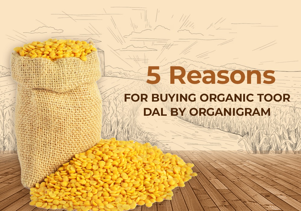 5 Reasons for Buying Organic Toor Dal by Organigram